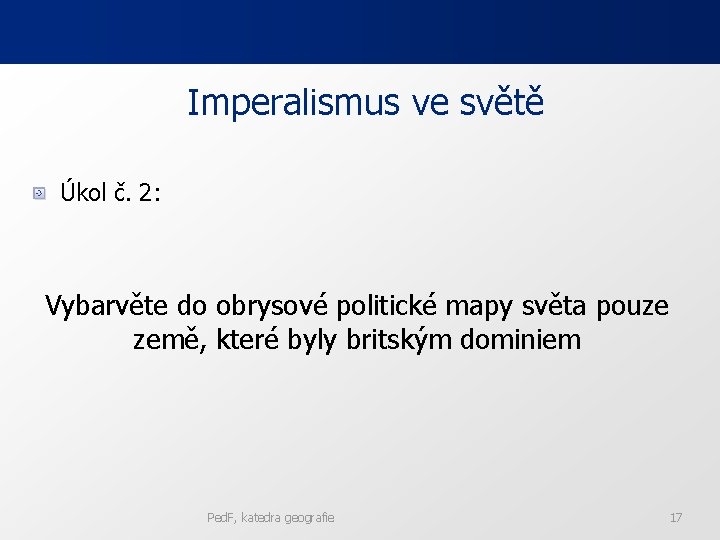 Imperalismus ve světě Úkol č. 2: Vybarvěte do obrysové politické mapy světa pouze země,