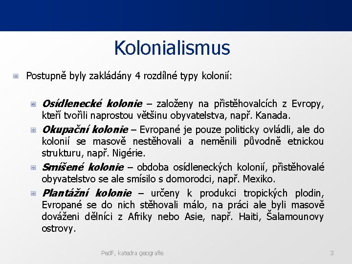 Kolonialismus Postupně byly zakládány 4 rozdílné typy kolonií: Osídlenecké kolonie – založeny na přistěhovalcích