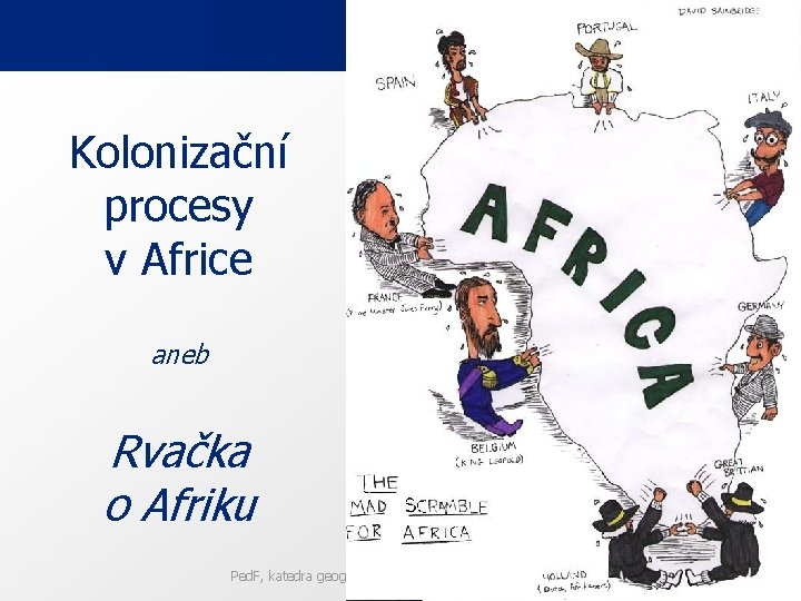 Kolonizační procesy v Africe aneb Rvačka o Afriku Ped. F, katedra geografie 37 