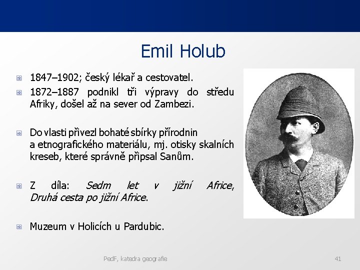 Emil Holub 1847– 1902; český lékař a cestovatel. 1872– 1887 podnikl tři výpravy do