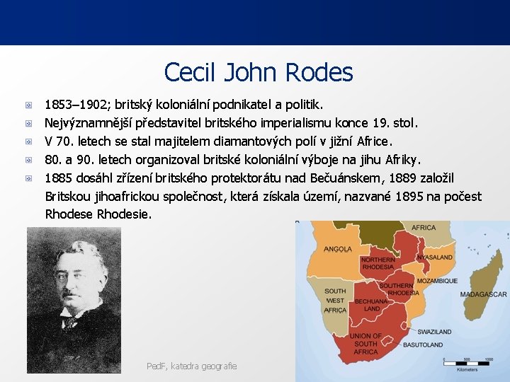 Cecil John Rodes 1853– 1902; britský koloniální podnikatel a politik. Nejvýznamnější představitel britského imperialismu