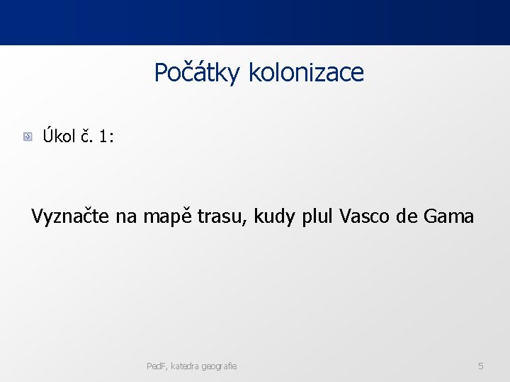 Počátky kolonizace Úkol č. 1: Vyznačte na mapě trasu, kudy plul Vasco de Gama