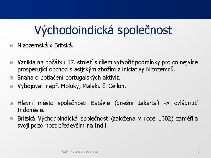 Východoindická společnost Nizozemská x Britská. Vznikla na počátku 17. století s cílem vytvořit podmínky