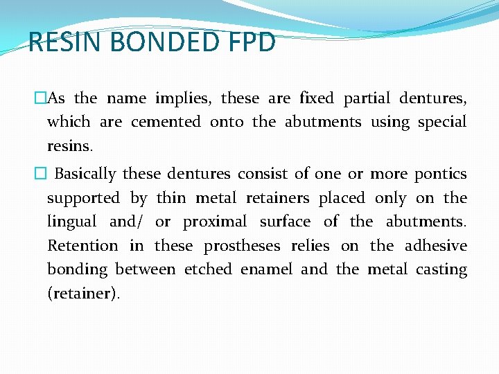 RESIN BONDED FPD �As the name implies, these are fixed partial dentures, which are