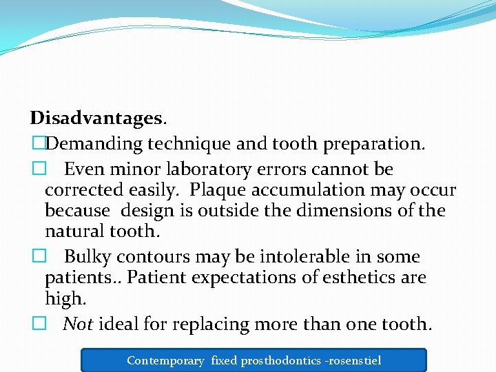 Disadvantages. �Demanding technique and tooth preparation. � Even minor laboratory errors cannot be corrected