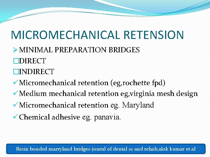 MICROMECHANICAL RETENSION Ø MINIMAL PREPARATION BRIDGES �DIRECT �INDIRECT ü Micromechanical retention (eg, rochette fpd)