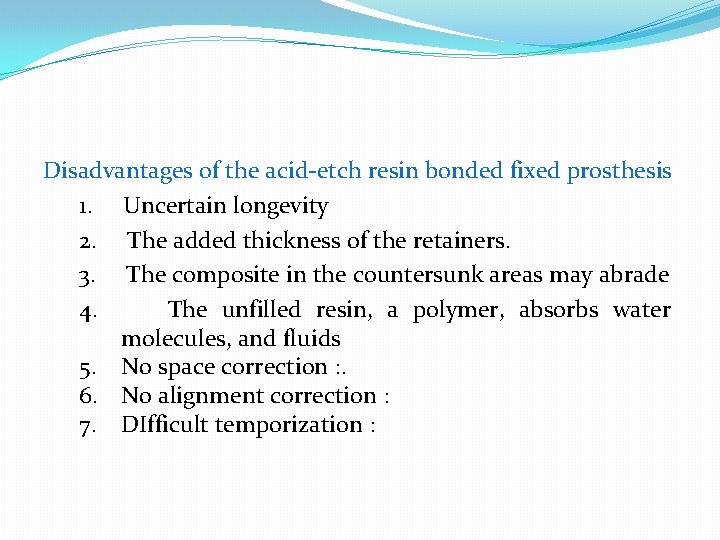 Disadvantages of the acid-etch resin bonded fixed prosthesis 1. Uncertain longevity 2. The added