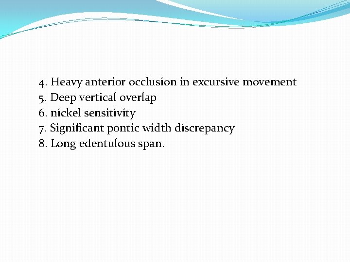 4. Heavy anterior occlusion in excursive movement 5. Deep vertical overlap 6. nickel sensitivity