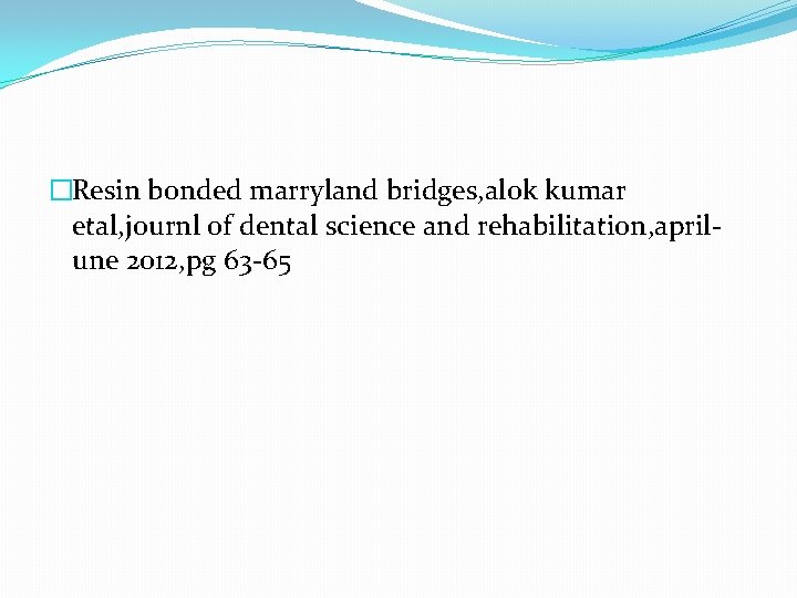 �Resin bonded marryland bridges, alok kumar etal, journl of dental science and rehabilitation, april-