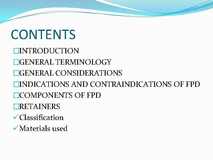 CONTENTS �INTRODUCTION �GENERAL TERMINOLOGY �GENERAL CONSIDERATIONS �INDICATIONS AND CONTRAINDICATIONS OF FPD �COMPONENTS OF FPD
