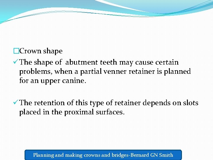 �Crown shape ü The shape of abutment teeth may cause certain problems, when a