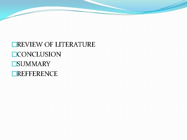 �REVIEW OF LITERATURE �CONCLUSION �SUMMARY �REFFERENCE 