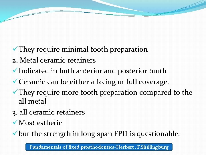 ü They require minimal tooth preparation 2. Metal ceramic retainers ü Indicated in both