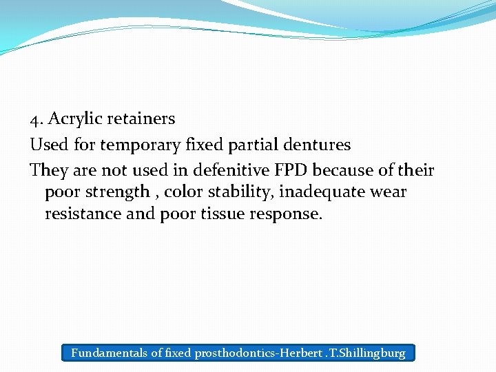 4. Acrylic retainers Used for temporary fixed partial dentures They are not used in