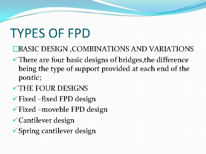 TYPES OF FPD �BASIC DESIGN , COMBINATIONS AND VARIATIONS ü There are four basic