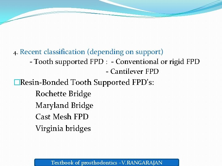 4. Recent classification (depending on support) - Tooth supported FPD : - Conventional or
