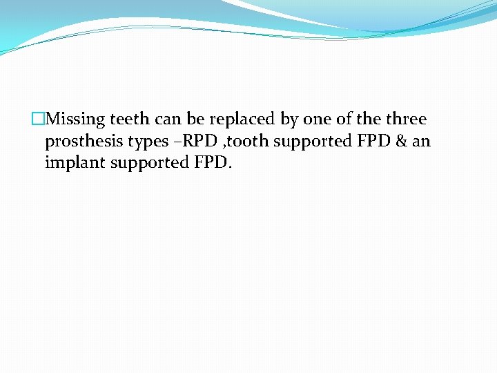 �Missing teeth can be replaced by one of the three prosthesis types –RPD ,