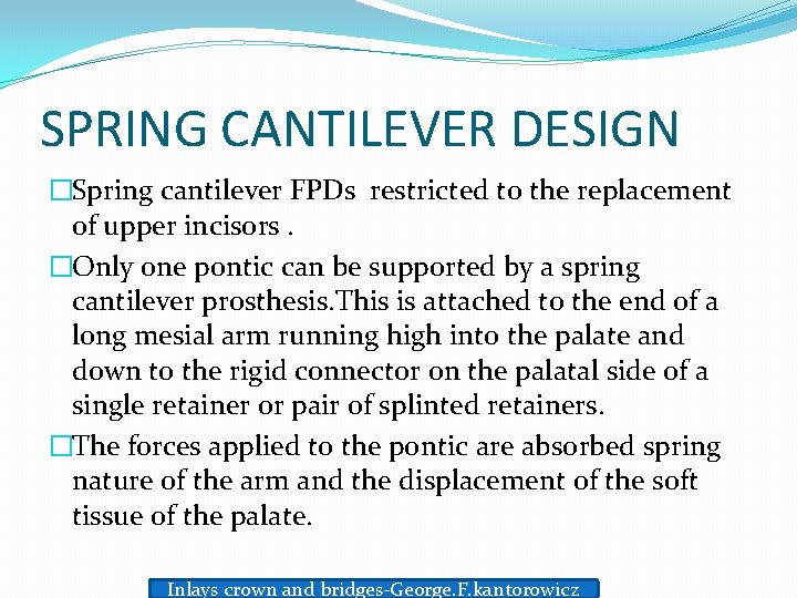 SPRING CANTILEVER DESIGN �Spring cantilever FPDs restricted to the replacement of upper incisors. �Only