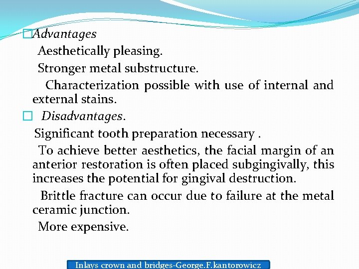 �Advantages Aesthetically pleasing. Stronger metal substructure. Characterization possible with use of internal and external