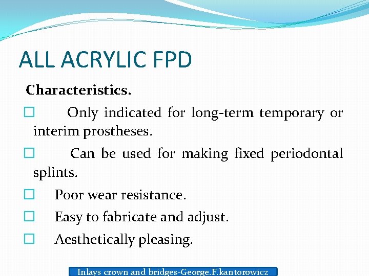 ALL ACRYLIC FPD Characteristics. � Only indicated for long-term temporary or interim prostheses. �