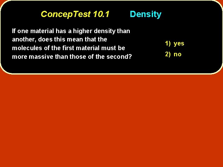 Concep. Test 10. 1 Density If one material has a higher density than another,