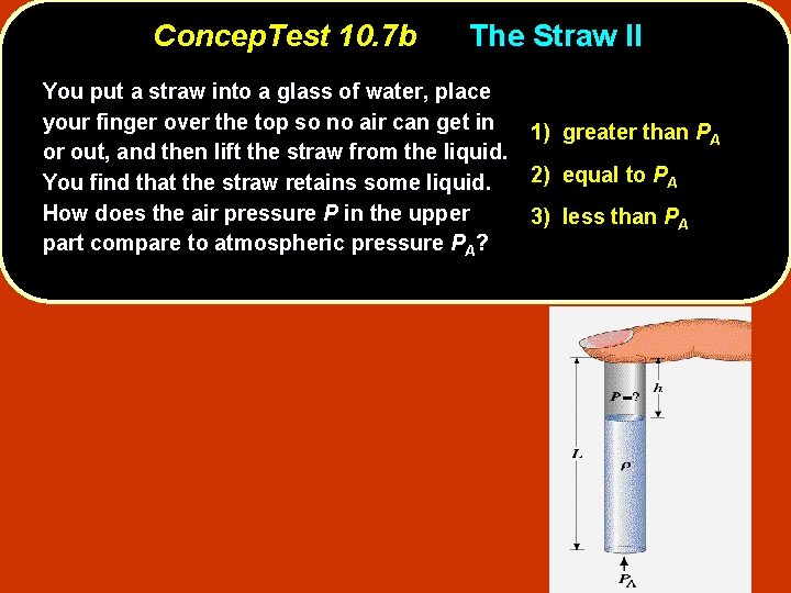 Concep. Test 10. 7 b The Straw II You put a straw into a