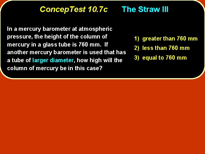 Concep. Test 10. 7 c The Straw III In a mercury barometer at atmospheric