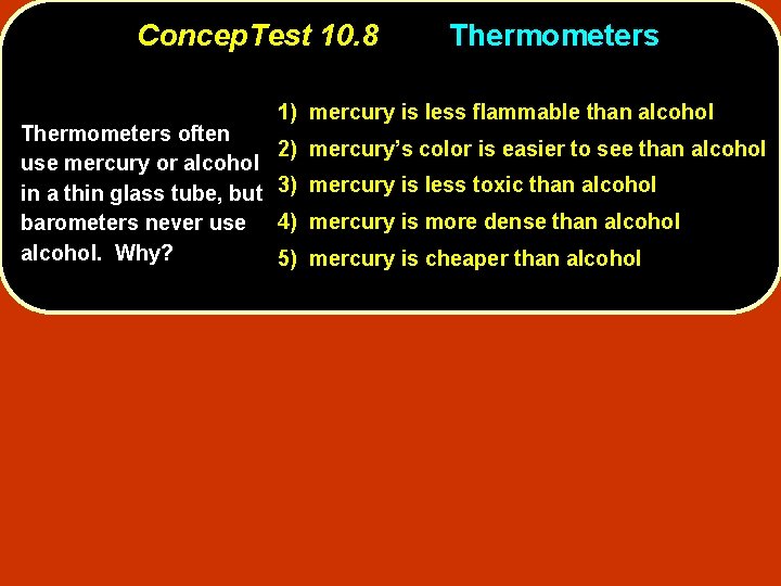 Concep. Test 10. 8 Thermometers often use mercury or alcohol in a thin glass