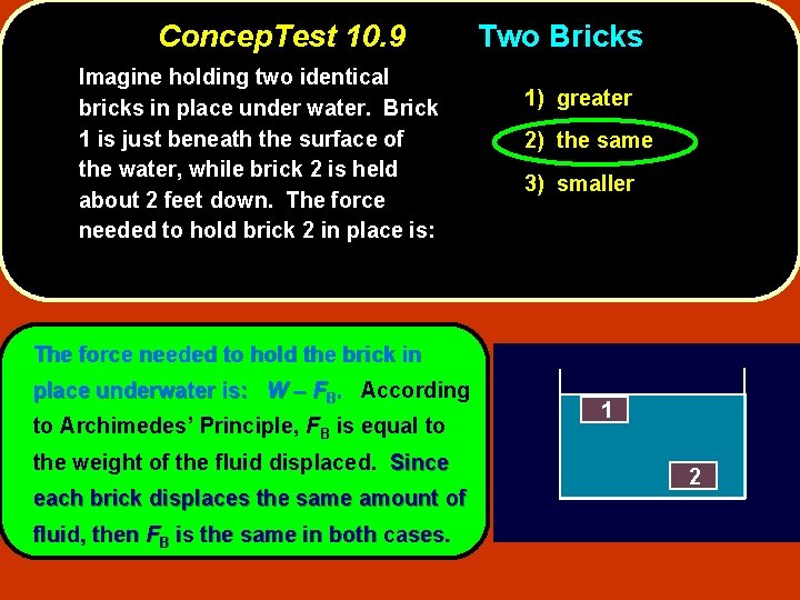 Concep. Test 10. 9 Imagine holding two identical bricks in place under water. Brick