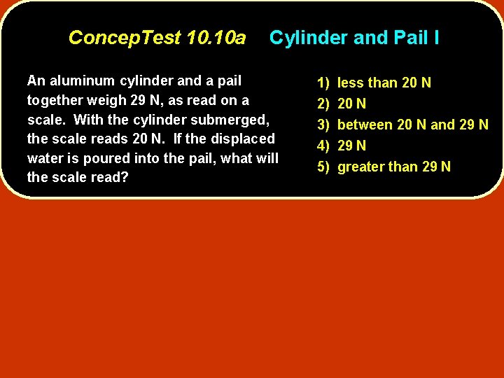 Concep. Test 10. 10 a Cylinder and Pail I An aluminum cylinder and a