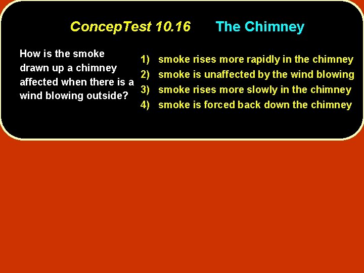 Concep. Test 10. 16 The Chimney How is the smoke 1) smoke rises more