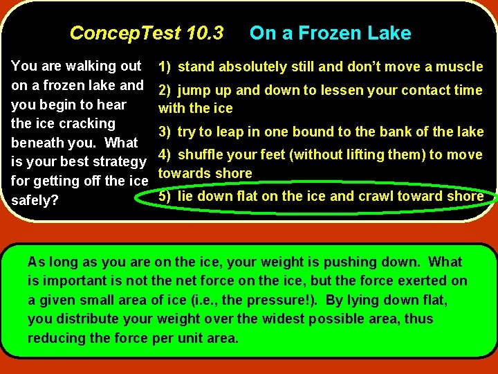 Concep. Test 10. 3 You are walking out on a frozen lake and you