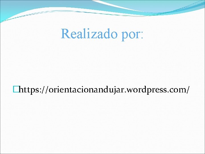 Realizado por: �https: //orientacionandujar. wordpress. com/ 