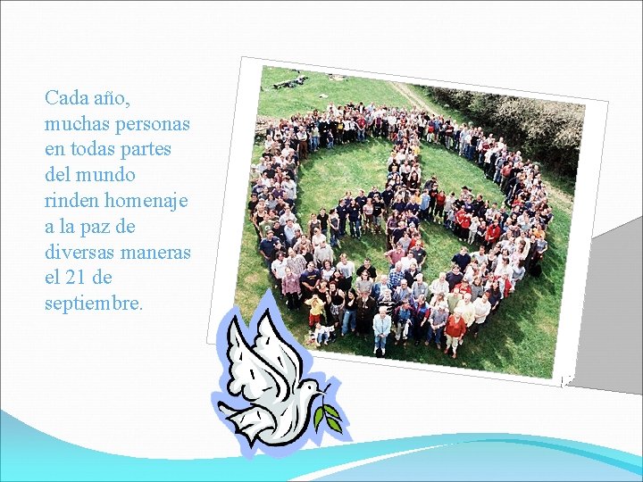 Cada año, muchas personas en todas partes del mundo rinden homenaje a la paz