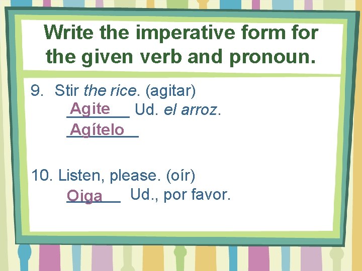 Write the imperative form for the given verb and pronoun. 9. Stir the rice.