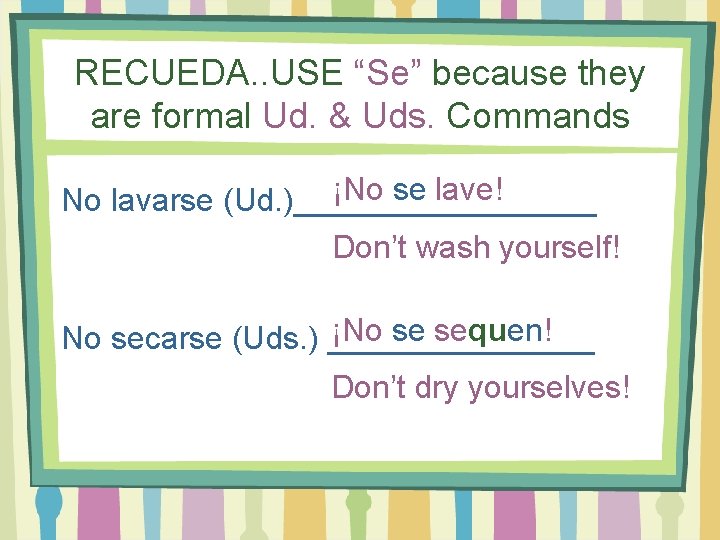 RECUEDA. . USE “Se” because they are formal Ud. & Uds. Commands ¡No se