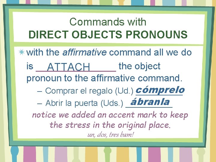 Commands with DIRECT OBJECTS PRONOUNS with the affirmative command all we do is ______