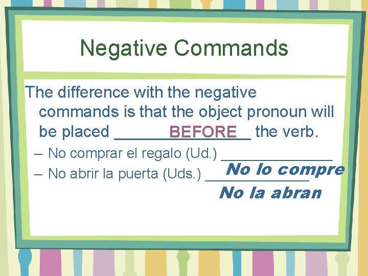 Negative Commands The difference with the negative commands is that the object pronoun will