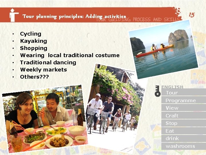 15 Tour planning principles: Adding activities • • Cycling Kayaking Shopping Wearing local traditional