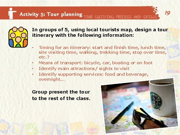 Activity 5: Tour planning 19 In groups of 5, using local tourists map, design