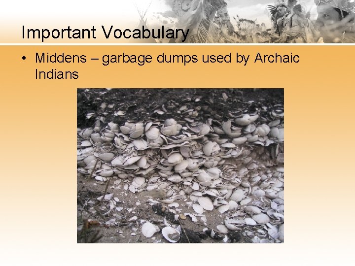 Important Vocabulary • Middens – garbage dumps used by Archaic Indians 