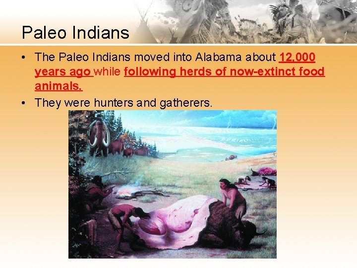 Paleo Indians • The Paleo Indians moved into Alabama about 12, 000 years ago