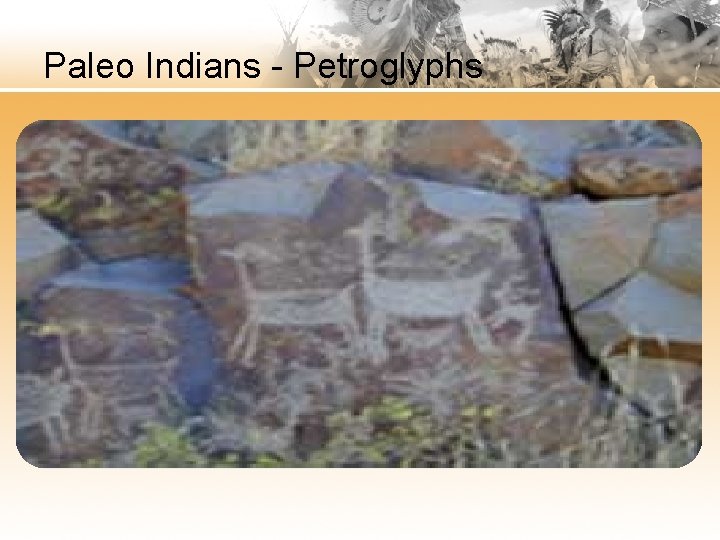 Paleo Indians - Petroglyphs 