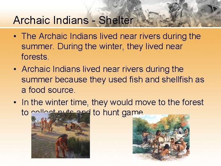 Archaic Indians - Shelter • The Archaic Indians lived near rivers during the summer.