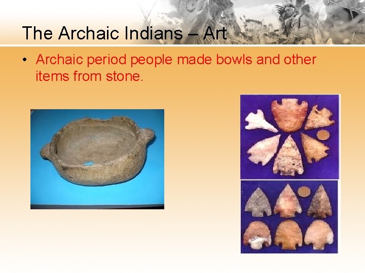 The Archaic Indians – Art • Archaic period people made bowls and other items