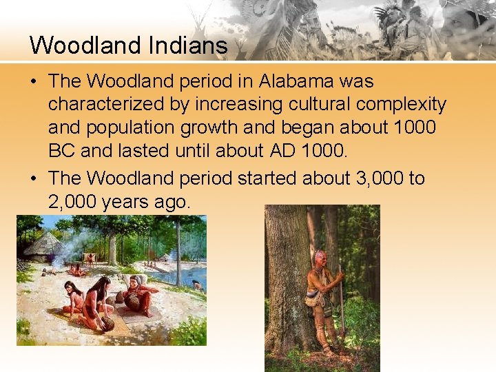 Woodland Indians • The Woodland period in Alabama was characterized by increasing cultural complexity