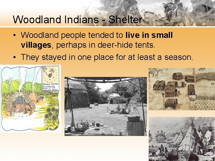 Woodland Indians - Shelter • Woodland people tended to live in small villages, perhaps