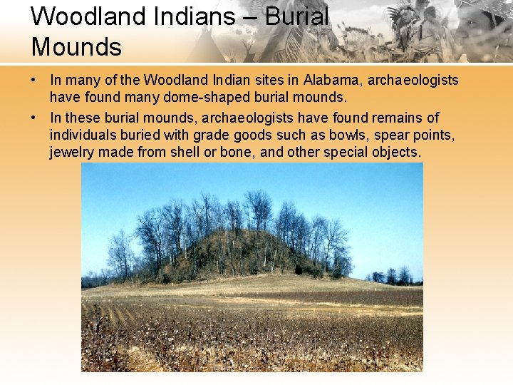 Woodland Indians – Burial Mounds • In many of the Woodland Indian sites in