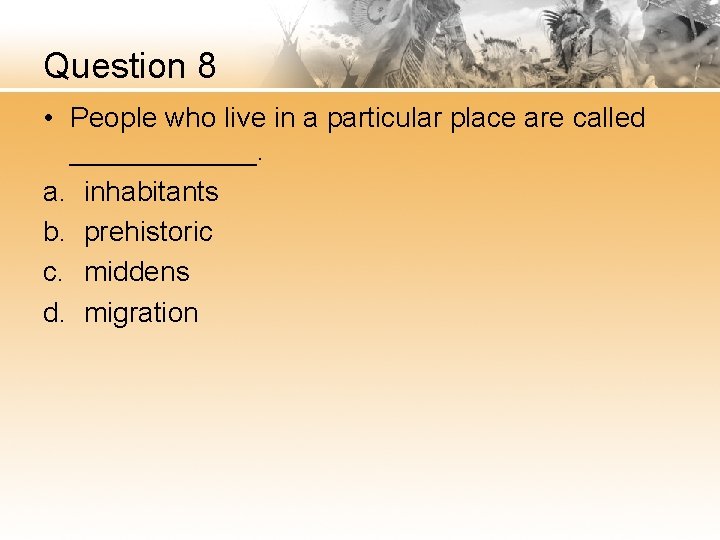 Question 8 • People who live in a particular place are called ______. a.