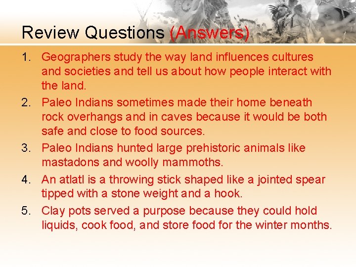 Review Questions (Answers) 1. Geographers study the way land influences cultures and societies and